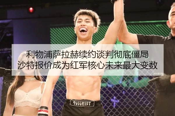 利物浦萨拉赫续约谈判彻底僵局 沙特报价成为红军核心未来最大变数