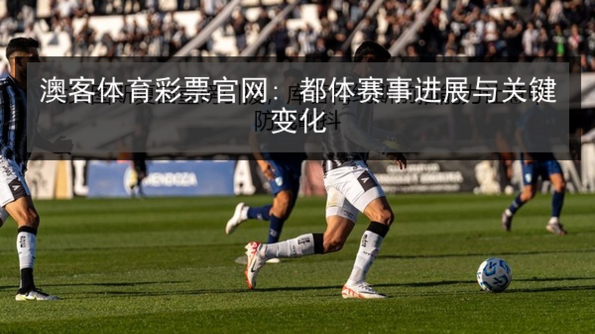 澳客体育彩票官网: 都体赛事进展与关键变化