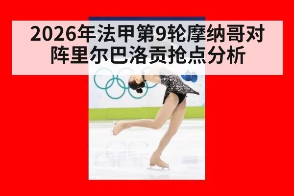 2026年法甲第9轮摩纳哥对阵里尔巴洛贡抢点分析